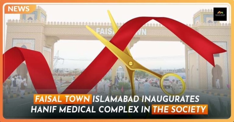 Faisal Town Islamabad Inaugurates Hanif Medical Complex in the Society