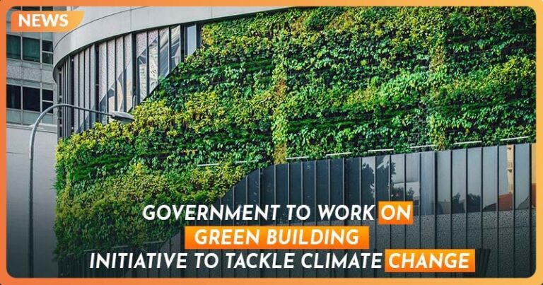 Government to Work on Green Building Initiative to Tackle Climate Change