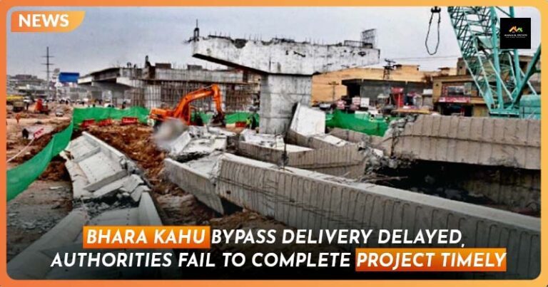 Bhara Kahu Bypass Delivery is Delayed, Authorities Failed to Complete Project Timely