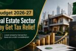 Budget 2026-27: Real Estate Sector Likely to Get Major Tax Relief in Pakistan
